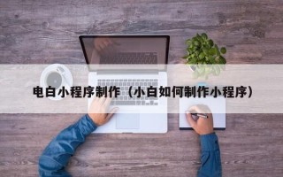 金华电白小程序制作（小白如何制作小程序）