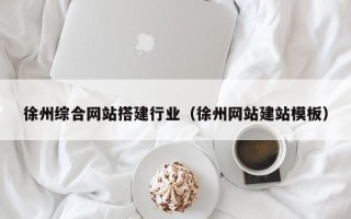 金华徐州综合网站搭建行业（徐州网站建站模板）