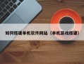 金华如何搭建单机软件网站（单机游戏搭建）