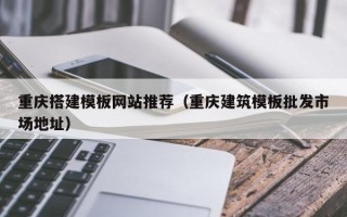 金华重庆搭建模板网站推荐（重庆建筑模板批发市场地址）
