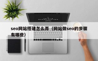 金华seo网站搭建怎么弄（网站做seo的步骤有哪些）